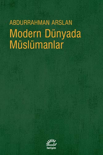 modern-dunyada-muslumanlar Abdurrahman Arslan - Modern Dünyada Müslüman Adlı Kitabından Alıntılar