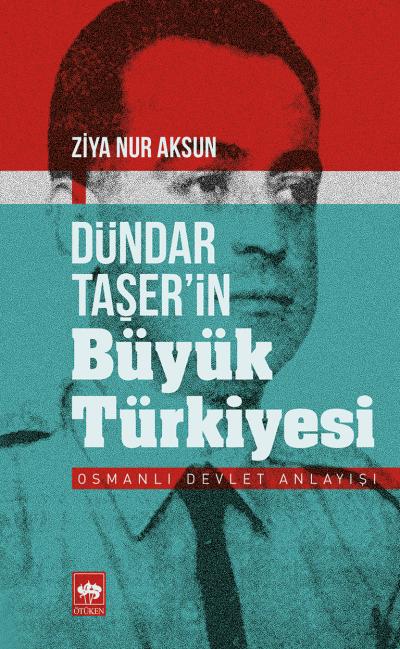 dundar-taserin-buyuk-turkiyesi Ziya Nur Aksun;'Dündar Taşer'in Büyük Türkiyesi' Alıntılar