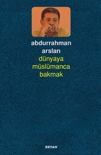 dunyaya-muslumanca-bakmak Abdurrahman Arslan - Dünyaya Müslümanca Bakmak ''Alıntılar''